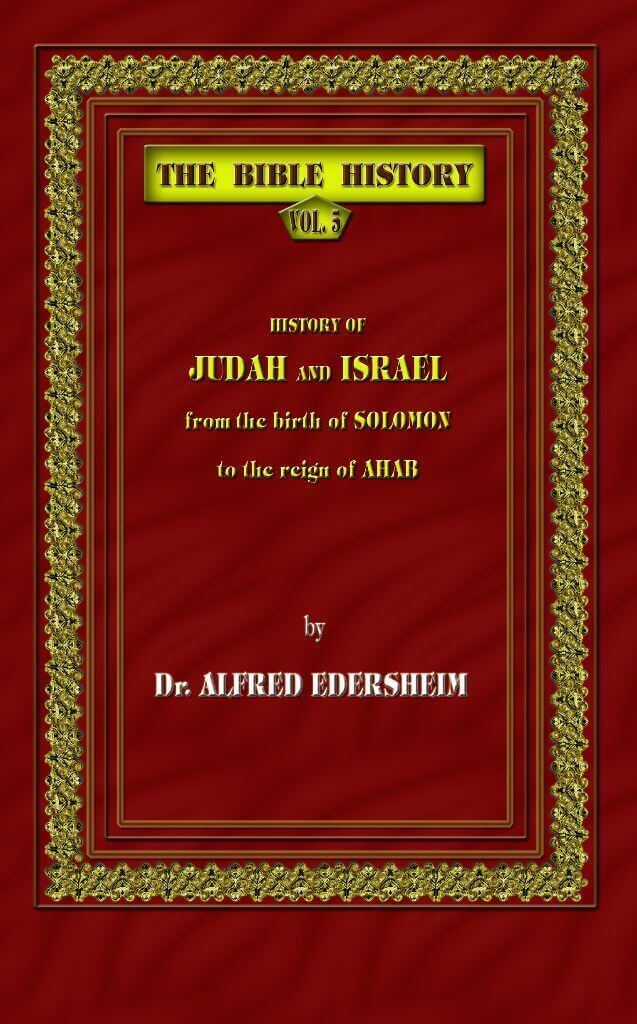 The Bible History - History of Judah and Israel from the Birth of Solomon to the Reign of Ahab.