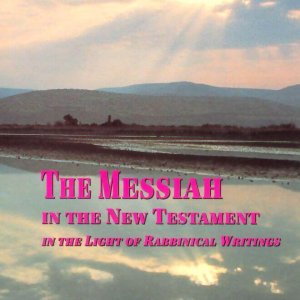 The Messiah in the New Testament in the Light of Rabbinical Writings