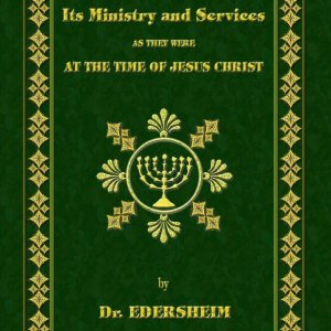 The Temple, Its Ministry and Services as they were at the time of Jesus Christ